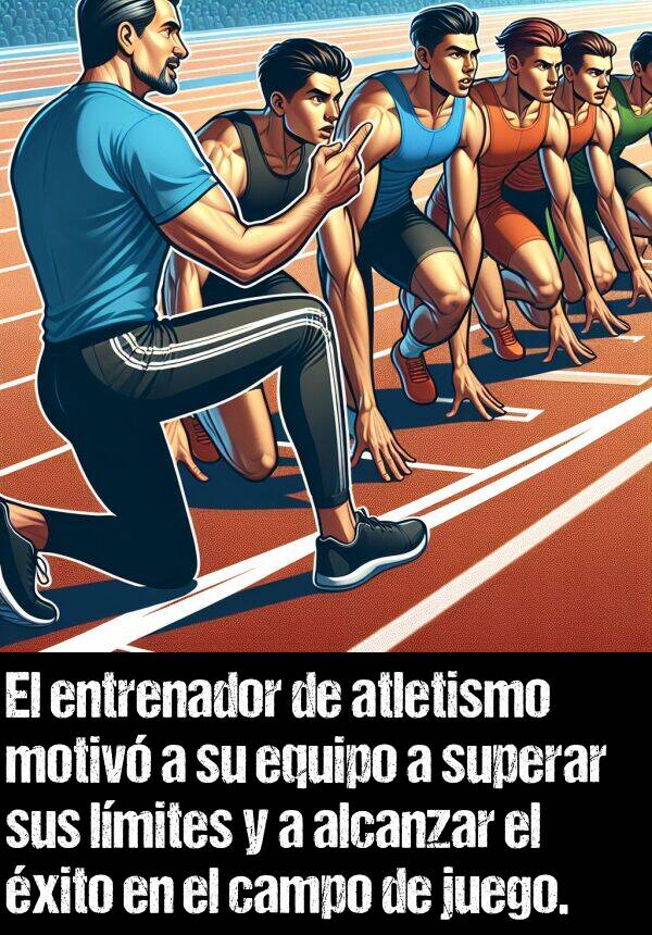 equipo: El entrenador de atletismo motiv a su equipo a superar sus lmites y a alcanzar el xito en el campo de juego.