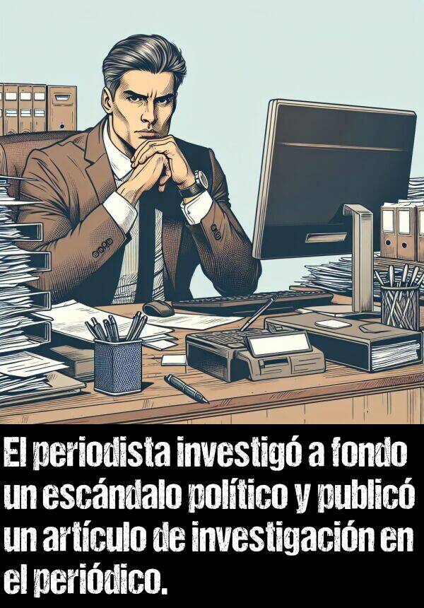 fondo: El periodista investig a fondo un escndalo poltico y public un artculo de investigacin en el peridico.