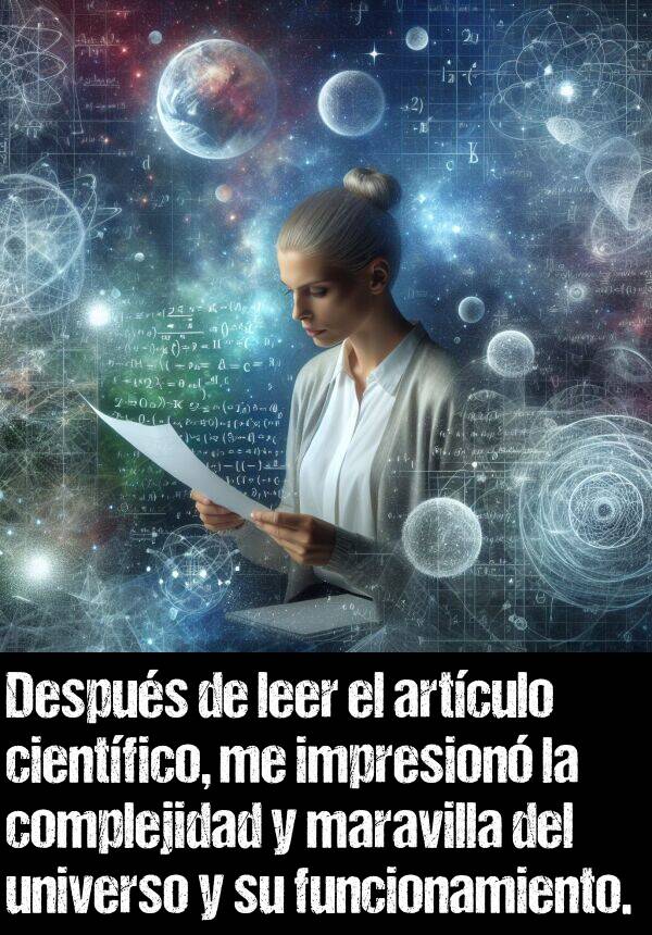 impresionar: Despus de leer el artculo cientfico, me impresion la complejidad y maravilla del universo y su funcionamiento.