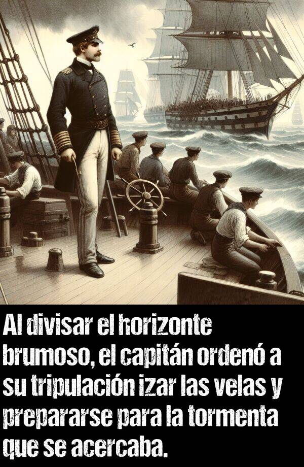 tripulacin: Al divisar el horizonte brumoso, el capitn orden a su tripulacin izar las velas y prepararse para la tormenta que se acercaba.