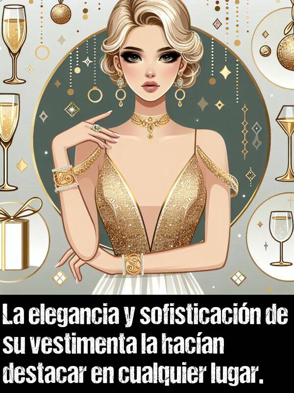 elegancia: La elegancia y sofisticacin de su vestimenta la hacan destacar en cualquier lugar.