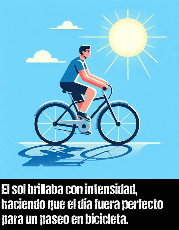 intensidad: El sol brillaba con intensidad, haciendo que el da fuera perfecto para un paseo en bicicleta.