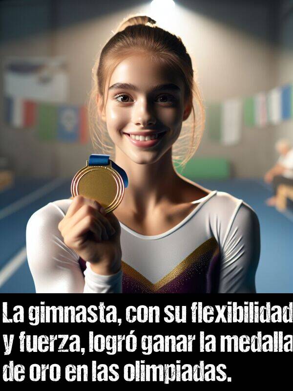 olimpiada: La gimnasta, con su flexibilidad y fuerza, logr ganar la medalla de oro en las olimpiadas.