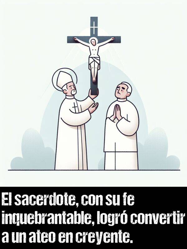 inquebrantable: El sacerdote, con su fe inquebrantable, logr convertir a un ateo en creyente.