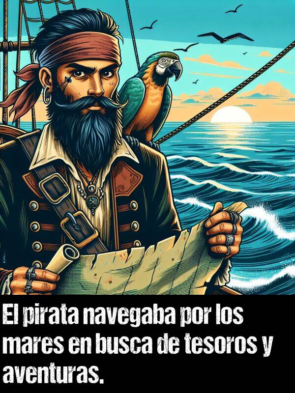 tesoros: El pirata navegaba por los mares en busca de tesoros y aventuras.