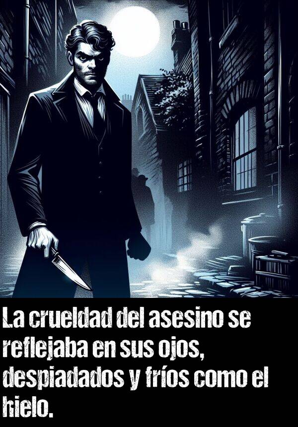 ojos: La crueldad del asesino se reflejaba en sus ojos, despiadados y fros como el hielo.