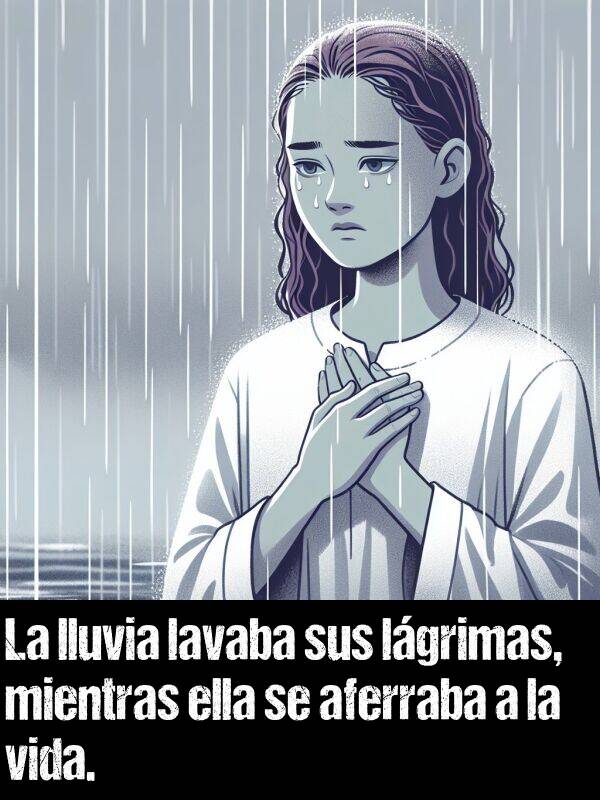 lgrimas: La lluvia lavaba sus lgrimas, mientras ella se aferraba a la vida.