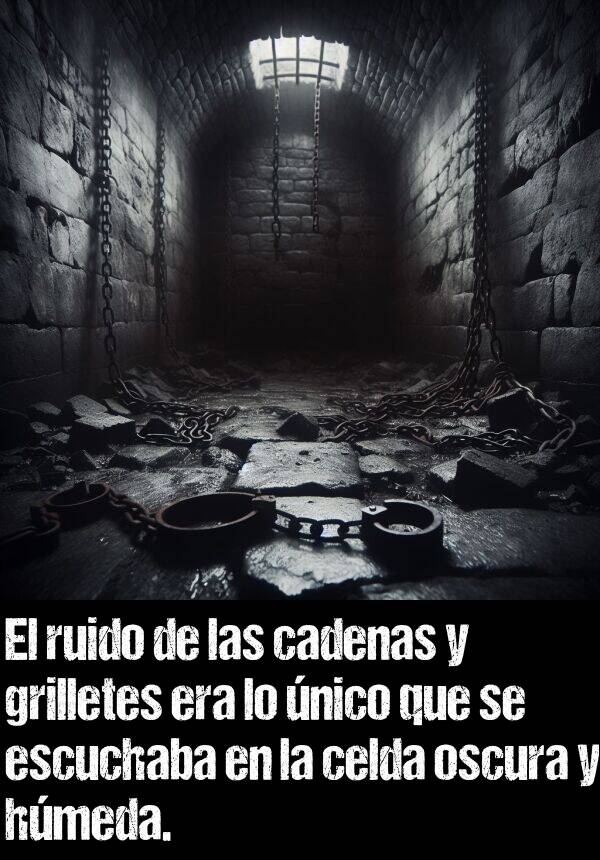 grillete: El ruido de las cadenas y grilletes era lo nico que se escuchaba en la celda oscura y hmeda.