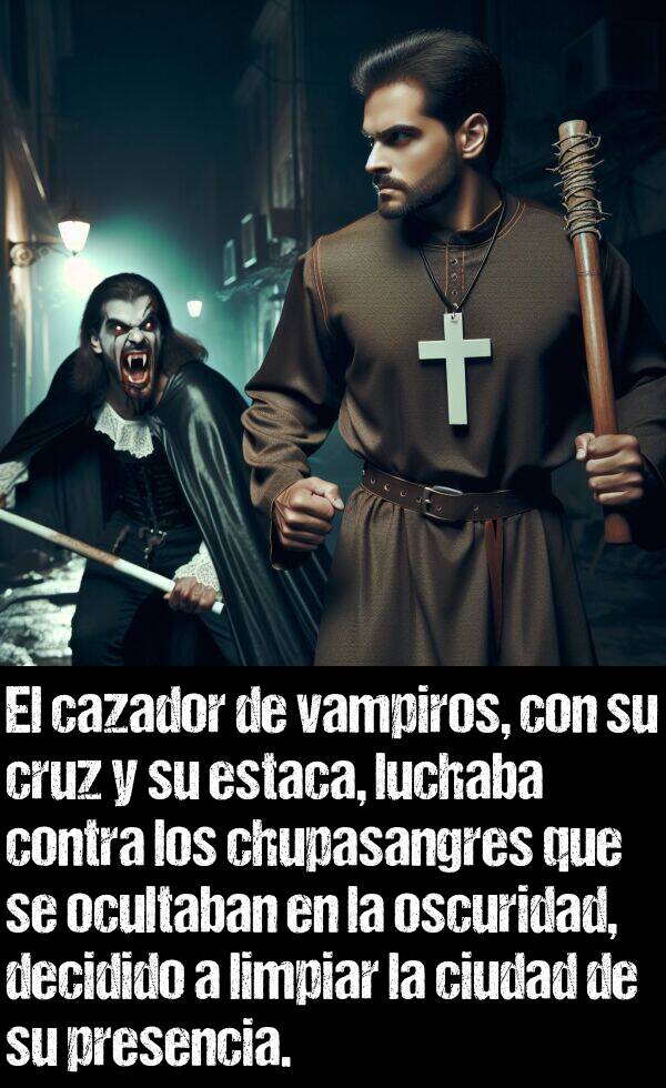 vampiro: El cazador de vampiros, con su cruz y su estaca, luchaba contra los chupasangres que se ocultaban en la oscuridad, decidido a limpiar la ciudad de su presencia.