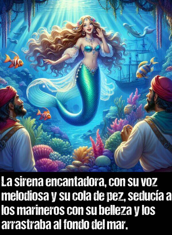 encantadora: La sirena encantadora, con su voz melodiosa y su cola de pez, seduca a los marineros con su belleza y los arrastraba al fondo del mar.