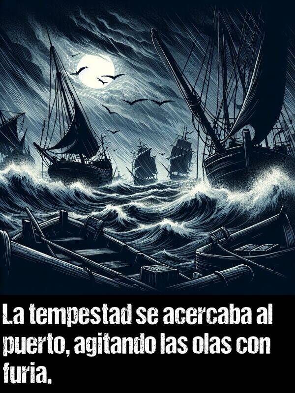 furia: La tempestad se acercaba al puerto, agitando las olas con furia.