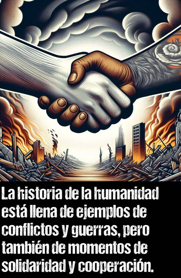 guerras: La historia de la humanidad est llena de ejemplos de conflictos y guerras, pero tambin de momentos de solidaridad y cooperacin.