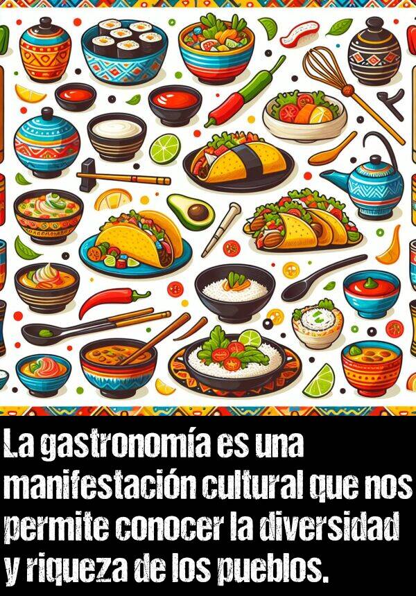 riqueza: La gastronoma es una manifestacin cultural que nos permite conocer la diversidad y riqueza de los pueblos.