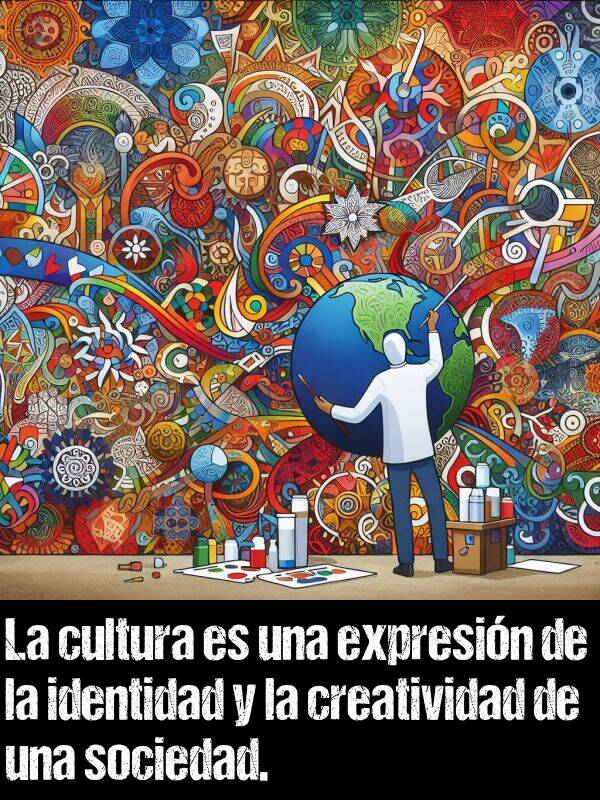 identidad: La cultura es una expresin de la identidad y la creatividad de una sociedad.