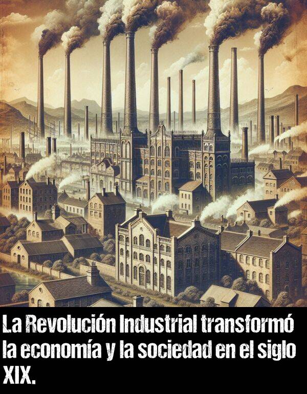 transformar: La Revolucin Industrial transform la economa y la sociedad en el siglo XIX.