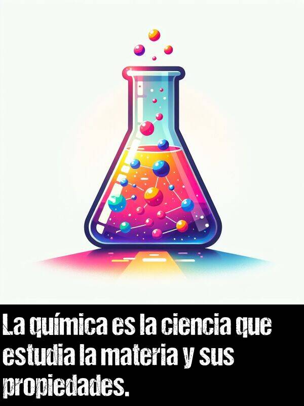 materia: La qumica es la ciencia que estudia la materia y sus propiedades.