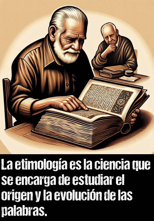 origen: La etimologa es la ciencia que se encarga de estudiar el origen y la evolucin de las palabras.