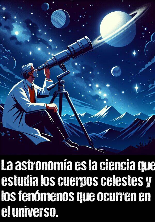 astronoma: La astronoma es la ciencia que estudia los cuerpos celestes y los fenmenos que ocurren en el universo.