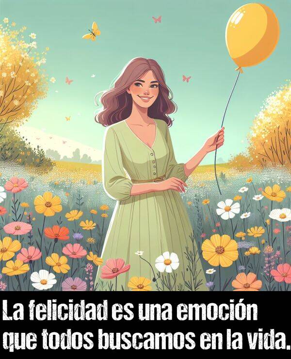 todos: La felicidad es una emocin que todos buscamos en la vida.