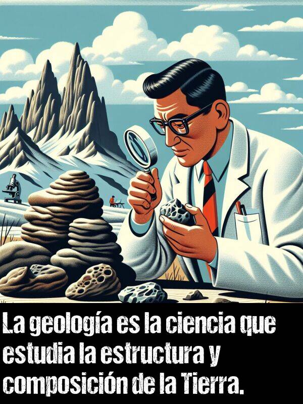 geologa: La geologa es la ciencia que estudia la estructura y composicin de la Tierra.