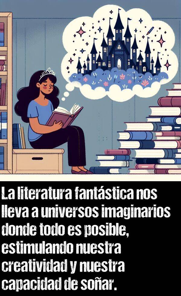 universos: La literatura fantstica nos lleva a universos imaginarios donde todo es posible, estimulando nuestra creatividad y nuestra capacidad de soar.