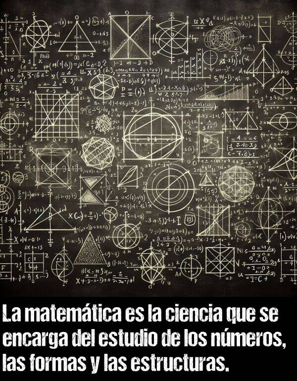 estudio: La matemtica es la ciencia que se encarga del estudio de los nmeros, las formas y las estructuras.
