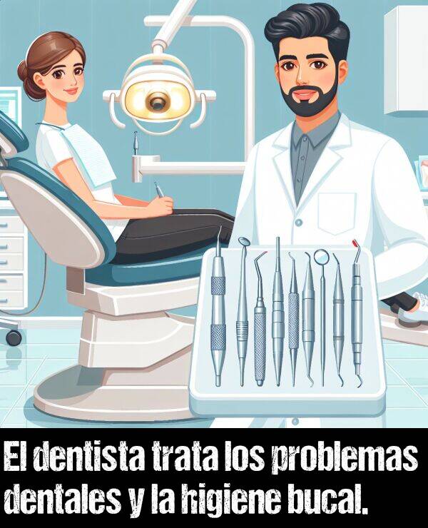 dentales: El dentista trata los problemas dentales y la higiene bucal.