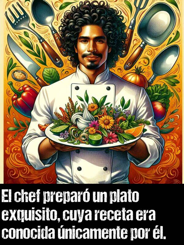 exquisito: El chef prepar un plato exquisito, cuya receta era conocida nicamente por l.