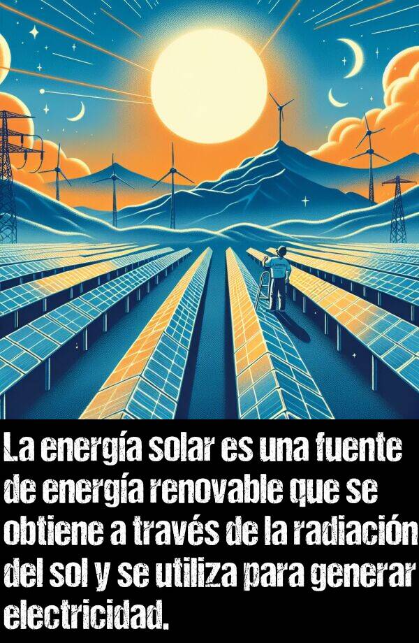 electricidad: La energa solar es una fuente de energa renovable que se obtiene a travs de la radiacin del sol y se utiliza para generar electricidad.