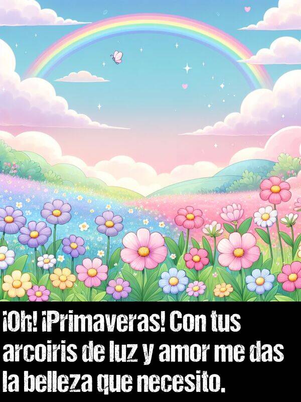 oh: Oh! Primaveras! Con tus arcoiris de luz y amor me das la belleza que necesito.