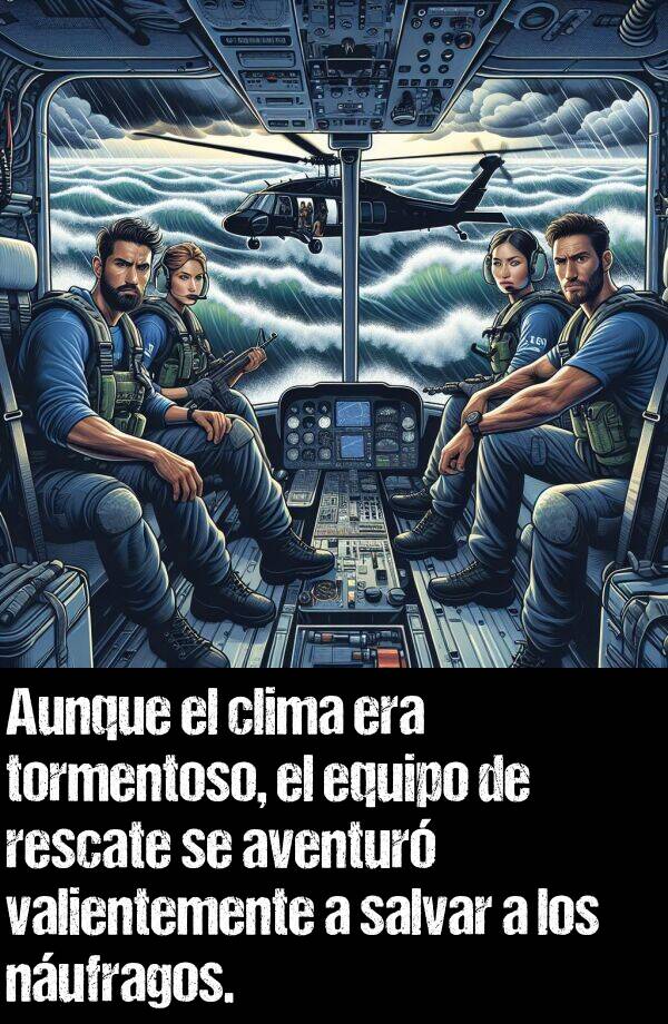 valientemente: Aunque el clima era tormentoso, el equipo de rescate se aventur valientemente a salvar a los nufragos.