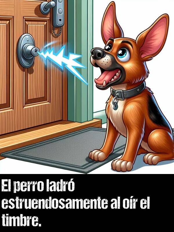 ladr: El perro ladr estruendosamente al or el timbre.