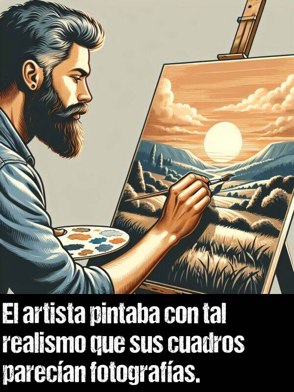 realismo: El artista pintaba con tal realismo que sus cuadros parecan fotografas.