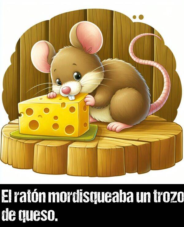 mordisquear: El ratn mordisqueaba un trozo de queso.