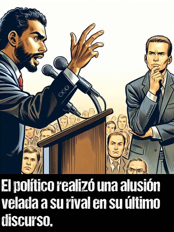 rival: El poltico realiz una alusin velada a su rival en su ltimo discurso.