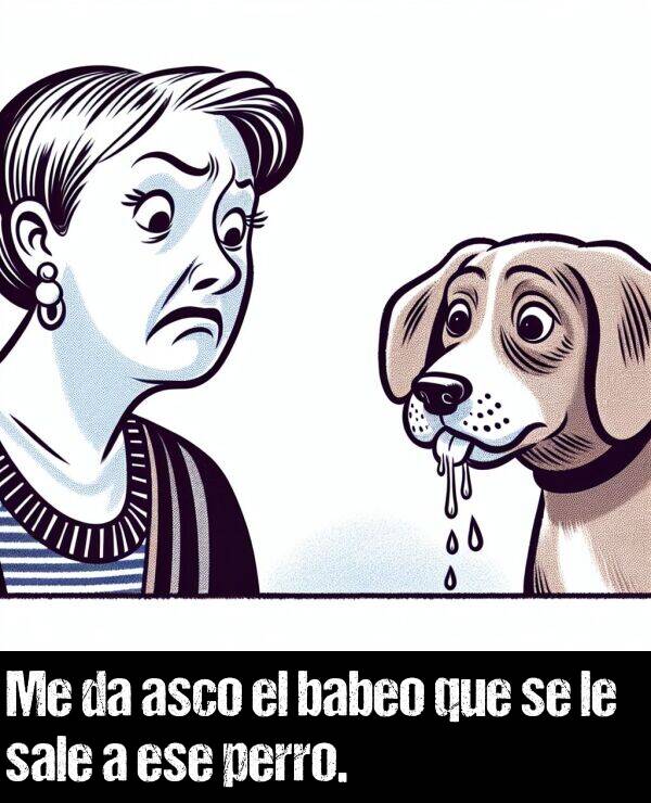 asco: Me da asco el babeo que se le sale a ese perro.