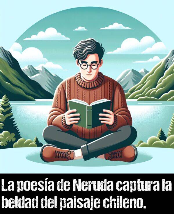 beldad: La poesa de Neruda captura la beldad del paisaje chileno.