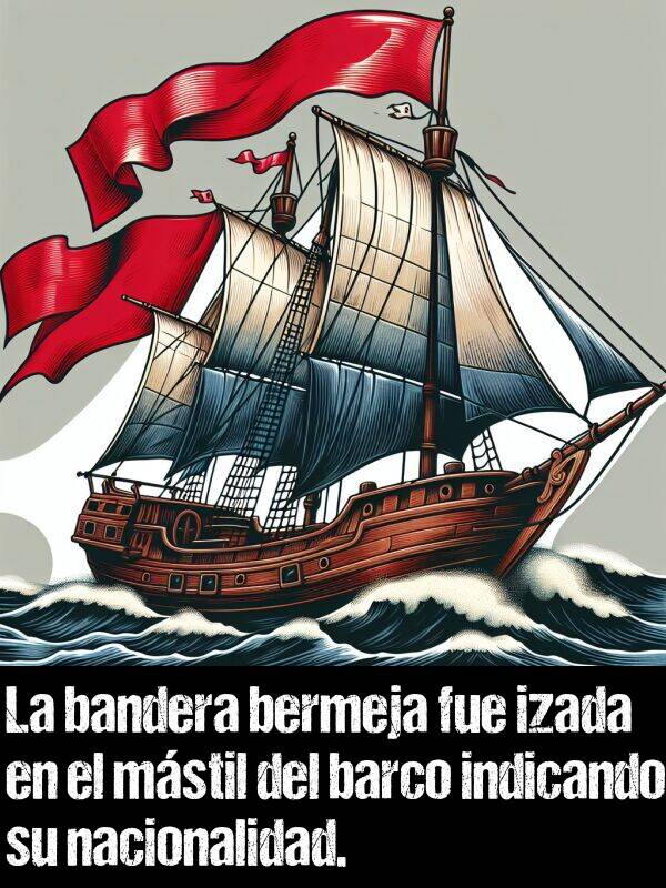 mstil: La bandera bermeja fue izada en el mstil del barco indicando su nacionalidad.