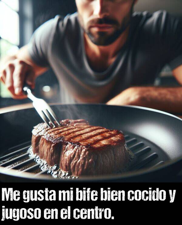 bife: Me gusta mi bife bien cocido y jugoso en el centro.